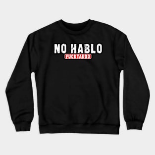 No Hablo Fucktardo: Newest funny quote saying "No Hablo Fucktardo" Crewneck Sweatshirt